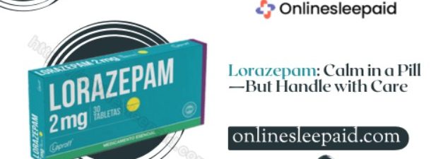 Lorazepam: Calm in a Pill—But Handle with Care 